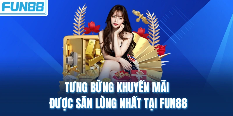 Tưng bừng khuyến mãi được săn lùng nhất tại Fun88